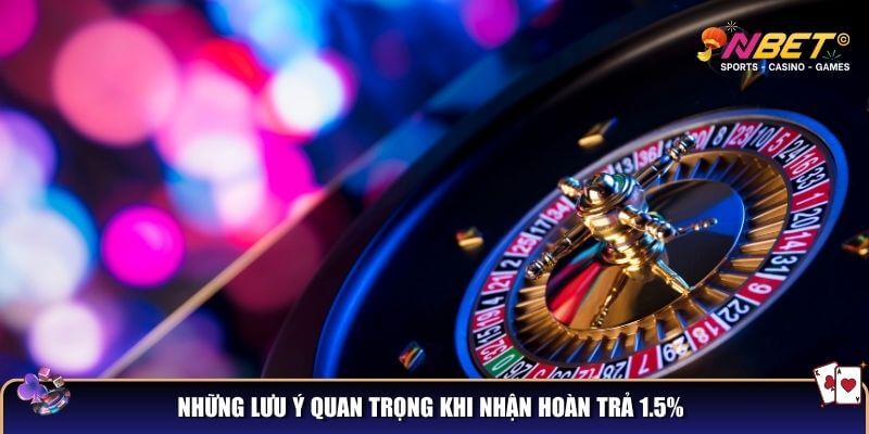 Nhận hoàn trả cược 1.5% mỗi ngày – Tận hưởng lợi ích cực lớn 4 Những lưu ý quan trọng khi nhận hoàn trả 1.5%