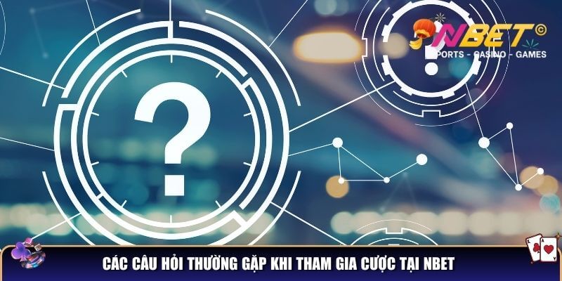 NBET - Top Nhà Cái Cá Cược Online Uy Tín Hàng Đầu Thị Trường 13 Các câu hỏi thường gặp khi tham gia cược tại NBET