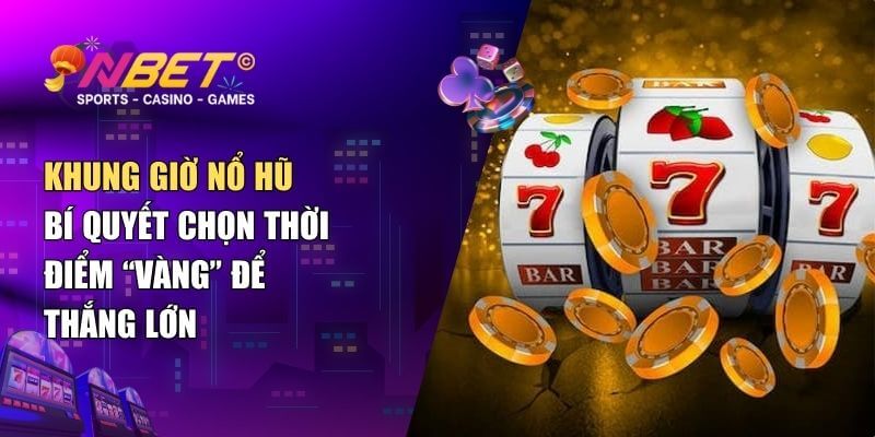 Khung giờ nổ hũ – Bí quyết chọn thời điểm “vàng” để thắng lớn